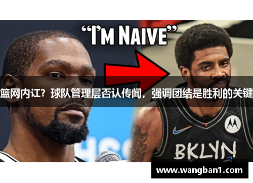篮网内讧？球队管理层否认传闻，强调团结是胜利的关键