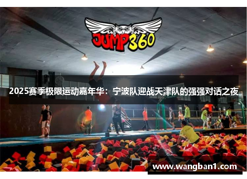 2025赛季极限运动嘉年华：宁波队迎战天津队的强强对话之夜